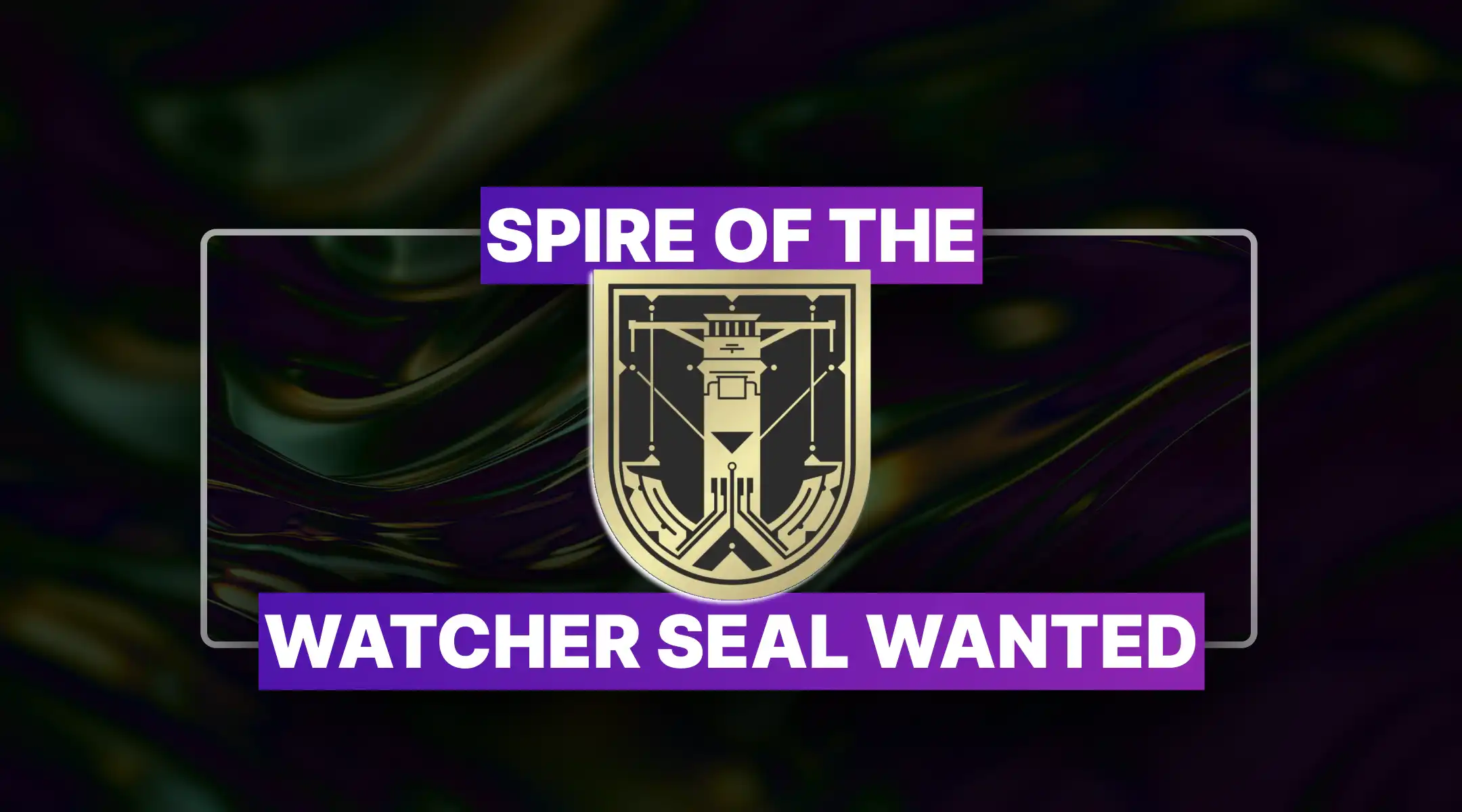 Destiny 2 Spire of the Watcher Seal WANTED Boost